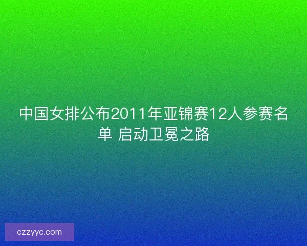 中国女排公布2011年亚锦赛12人参赛名单 启动卫冕之路